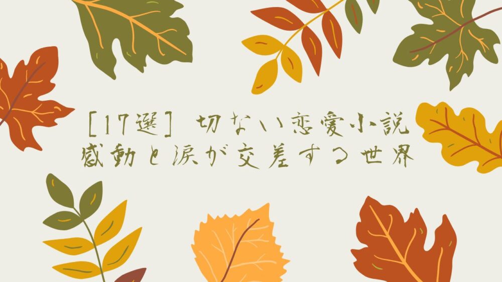 [17選] 大人が泣ける切ない恋愛小説：感動と涙が交差する世界