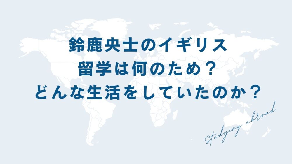 鈴鹿央士のイギリス留学は何のため？どんな生活をしていたのか？