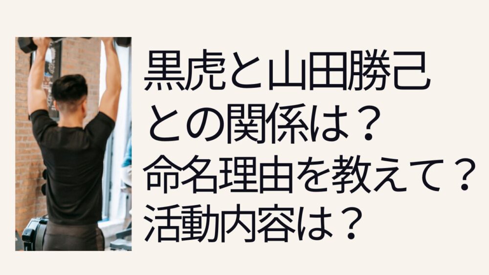 黒虎と山田勝己との関係は？命名理由を教えて？活動内容は？