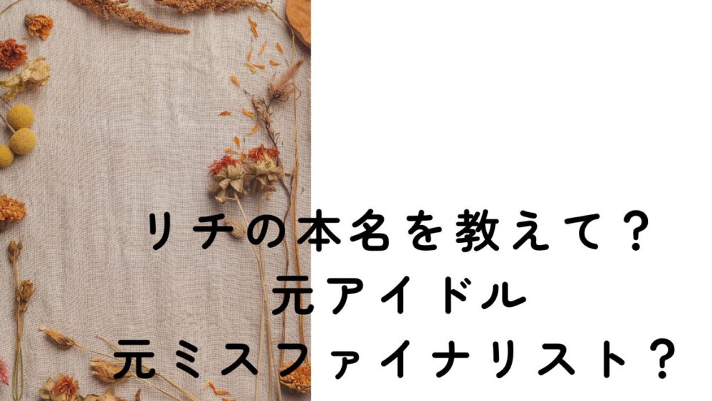 リチの本名を教えて？経歴は元アイドルで元ミスファイナリスト？