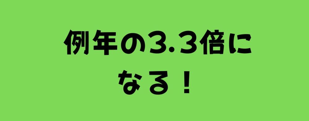 例年の3.3倍になる!