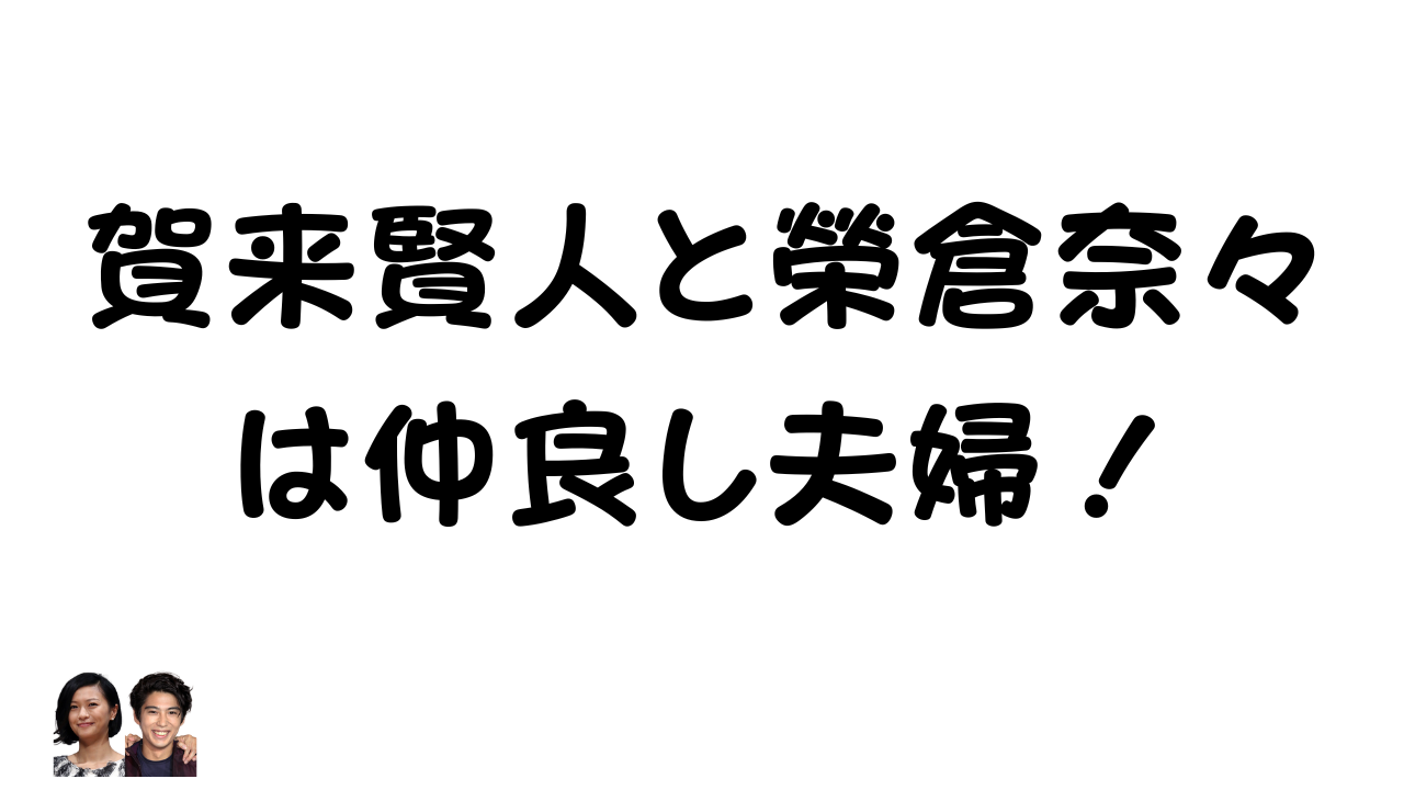 賀来賢人と榮倉奈々は仲良し夫婦！のアイキャッチ画像