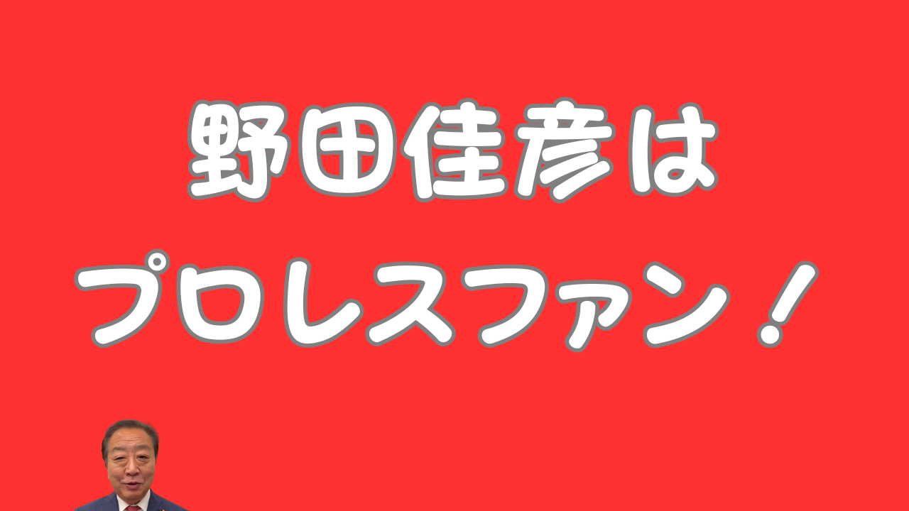 赤い背景に「野田佳彦はプロレスファン！」という大きな白い文字を配置し、左下に野田氏の顔写真を掲載したアイキャッチ画像。